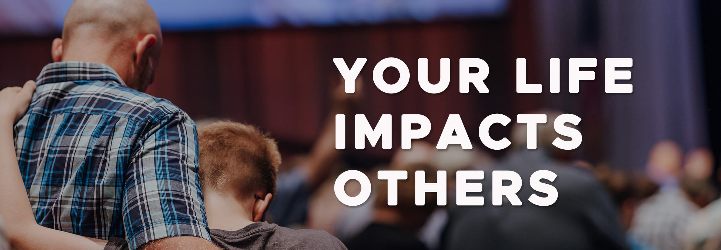 Your Life Impacts Others!