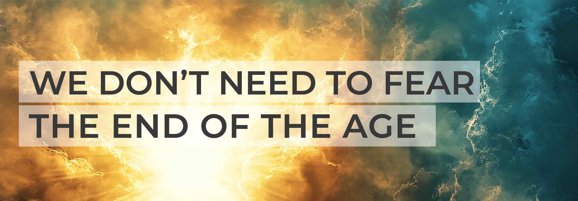 We Don’t Need to Fear the End of the Age